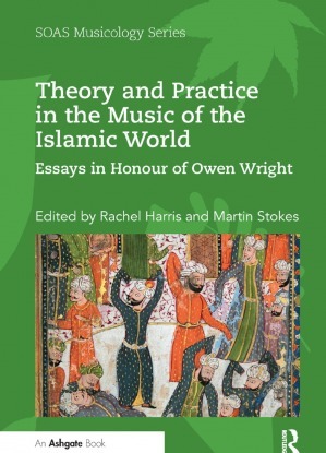 Theory and Practice in the Music of the Islamic World: Essays in Honour of Owen Wright